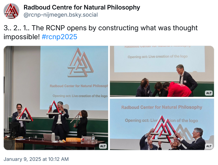 Screenshot of bluesky post. 3.. 2.. 1.. The RCNP opens by constructing what was thought impossible! #rcnp2025. Radboud Centre for Natural Philosophy (@rcnp-nijmegen.bsky.social) January 9, 2025 at 10:12 AM. Three pictures.